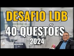 LDB- Desafio 40 questões 2024