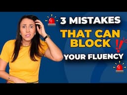 3 Mistakes That Will Block Your English Fluency!