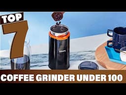 7 Best Coffee Grinders Under $100 for Value and Quality