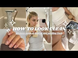 HOW TO LOOK CLEAN 🧼 ultimate guide to looking and smelling fresh 💌💗