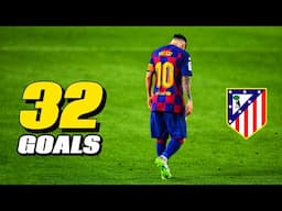 Messi's AMAZING 32 Goals Against Atletico Madrid!