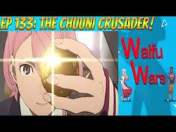 Waifu Wars Ep 133 - The Chuuni Crusader!