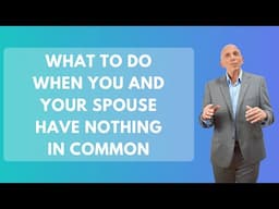 What To Do When You and Your Spouse Have Nothing in Common | Paul Friedman