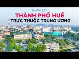 TP Huế: Thành Phố Trực Thuộc Trung Ương thứ 6 ở Việt Nam | Lớn nhất điều gì?