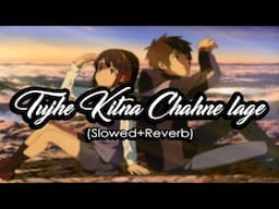 Tujhe Kitna Chahne Lage (slowed+Reverb) - Arjit Singh