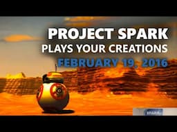 Project Spark Plays Your Creations: February 19, 2016