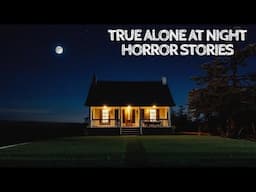 10 True Alone at Night Horror Stories