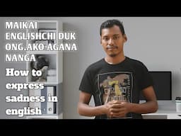 Maikai Englishchi duk ong.ako agana nanga | How to express sadness in English | A.chik ku.chi talata