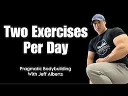 Two Exercises Per Day - Pragmatic Bodybuilding with Jeff Alberts