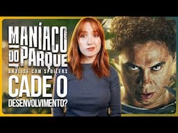 MANÍACO DO PARQUE: NÃO TEM DESENVOLVIMENTO | Análise com spoilers