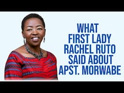 WHAT  FIRST LADY RACHEL RUTO SAID ABOUT APST. MORWABE