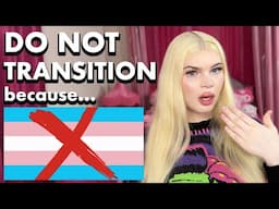 Why You SHOULD NOT Transition… Transgender Reality