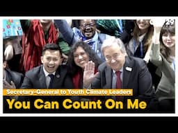 'You Can Count On Me' UN Secretary-General Tells Youth Climate Activists at COP29