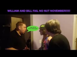 WILLIAM AND BILL FAIL NO NUT NOVEMBER!!!!! (RAGE)