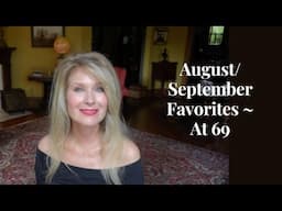 August/September Favorites ~ Life at Age 69