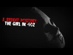 A Horrifying Mystery From Reddit | The Girl In 402