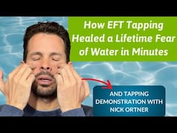 How EFT Tapping Healed a Lifetime Fear of Water in Minutes - with Nick Ortner