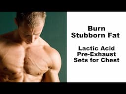 Pre-Exhaust Lactic Acid Sets for Chest and Stubborn Fat Loss