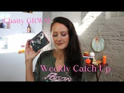 Chatty GRWM // Weekly Catch Up