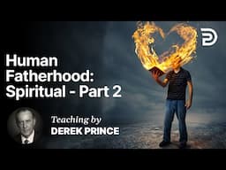 Human Fatherhood - Spiritual - Knowing God as Father Part 3B (3:2)