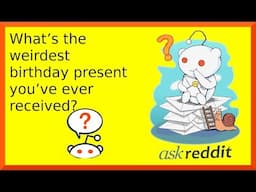 r/askreddit | Reddti shares weird birthday presents