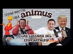 ANIMUS EP 64: Las locuras del Emperatrump