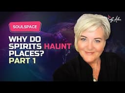 SOULSPACE EP. 26 - Why Do Spirits Haunt Places?  - Part 1