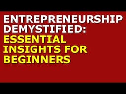 Entrepreneurship Demystified: Essential Insights for Beginners | How to Start a Business