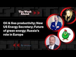 Oil & Gas productivity; New US Energy Secretary; Future of green energy; Russia’s role in Europe