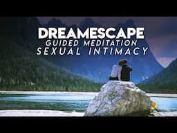 Guided Meditation to Sexual Intimacy - Dreamescape