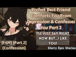 Vrchat Best Friend Comforts You After Depression & Confesses You Part 2 [Part 2] [F4M] [Confession]