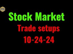 Stock Market trade ideas and chart analysis. 10-24-24