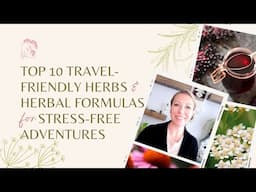 Top 10 Travel Friendly Herbs & Herbal Formulas for Stress Free Adventures