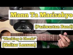 Mann Ta Marisakyo - Pariwartan Band | Guitar Lesson | Plucking & Chords | (Strumming)