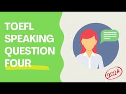 TOEFL Speaking Question Four - 2024 Guide!