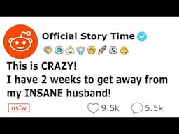 This Is CRAZY! I have 2 weeks to get away from my INSANE husband!