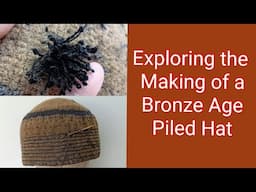 Exploring the Making of a Bronze Age Piled Hat