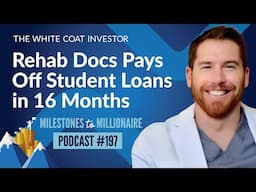 Rehab Docs Pays Off Student Loans in 16 Months - MtoM Podcast #197