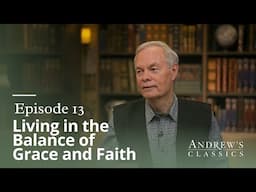 Living in the Balance of Grace & Faith - Andrew's Classics - Season 3, Ep. 13