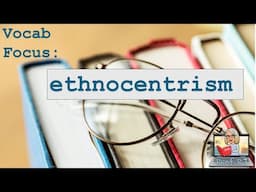 Vocab Focus: Ethnocentrism