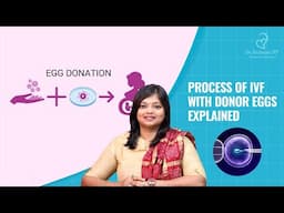 Process Of IVF With Donor Eggs Explained | Dr. Archana S Ayyanathan