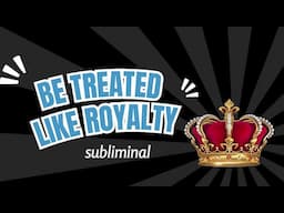 Subliminal  Be treated like royalty