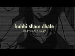 kabhi shaam dhale |nostalgic slay |