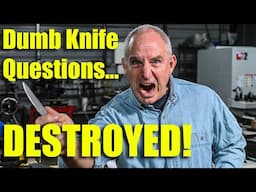 Dumb Knife Making Questions...Destroyed!