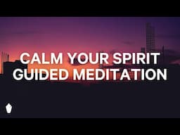 Calm Your Spirit | Guided Christian Meditation