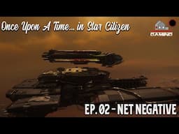 Once Upon a Time in Star Citizen | Ep. 02 Net Negative