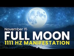 🌕 November 15 Full Moon: Miracle Portal, Manifest Your Dreams, 1111 Hz 🌌