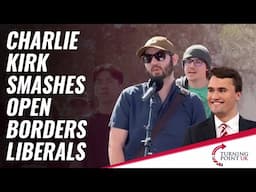 Charlie Kirk Smashes Open Borders Liberals