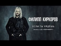 Филипп Киркоров — Если ты уйдешь | Official video (песня к к/ф «НЮРНБЕРГ»)