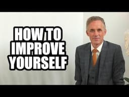 Jordan Peterson on how to improve yourself and why